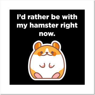 "I'd rather be with my hamster right now" Hamster Lover Posters and Art